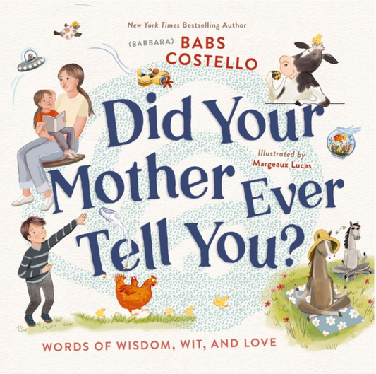 Did Your Mother Ever Tell You?: Words of Wisdom, Wit, and Love
